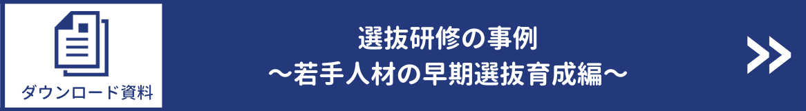 選抜研修の事例～若手人材の早期選抜育成編～