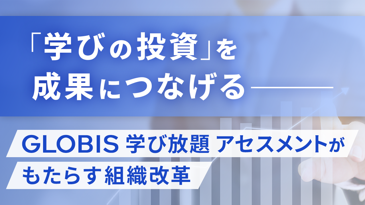 「学びの投資」を成果につなげる———GLOBIS 学び放題 アセスメントがもたらす組織変革のサムネイル画像