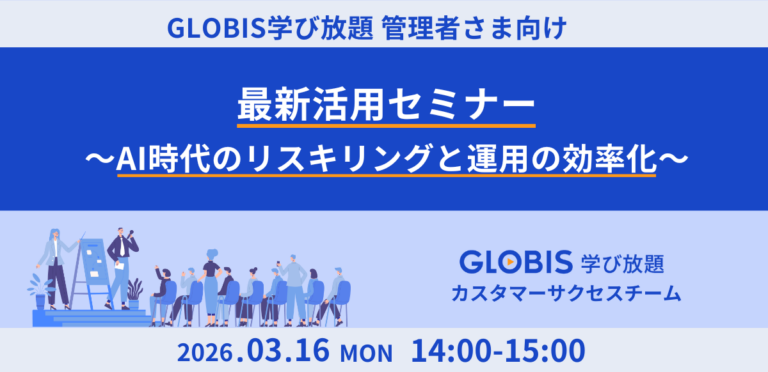 【管理者様向け】GLOBIS 学び放題 最新活用セミナー～AI時代のリスキリングと運用の効率化～