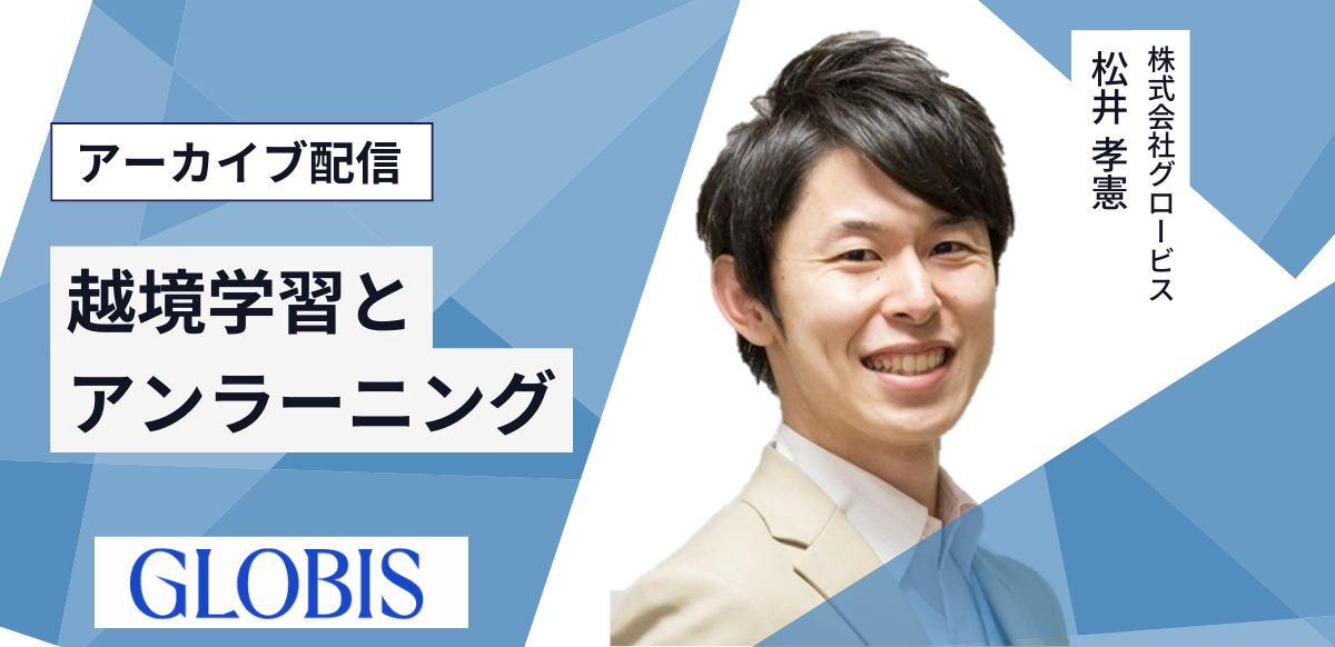 【アーカイブ配信】越境学習とアンラーニング ～チーム・組織に変化を生み出す自律型人材を育成するには～