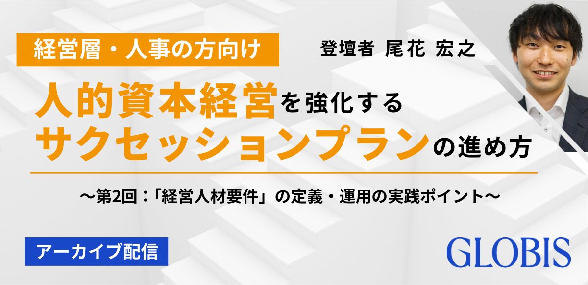 アーカイブ用｜人的資本経営を強化するサクセッションプランの進め方～第2回：「経営人材要件」の定義・運用の実践ポイント～