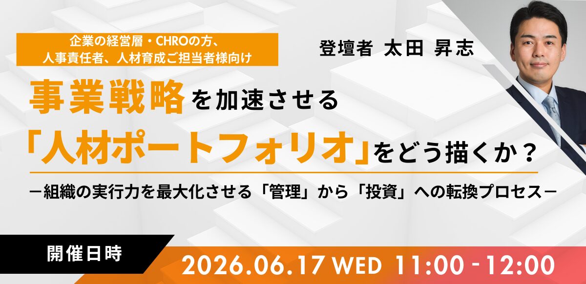事業戦略を加速させる「人材ポートフォリオ」をどう描くか？～ 組織の実行力を最大化させる「管理」から「投資」への転換プロセス～