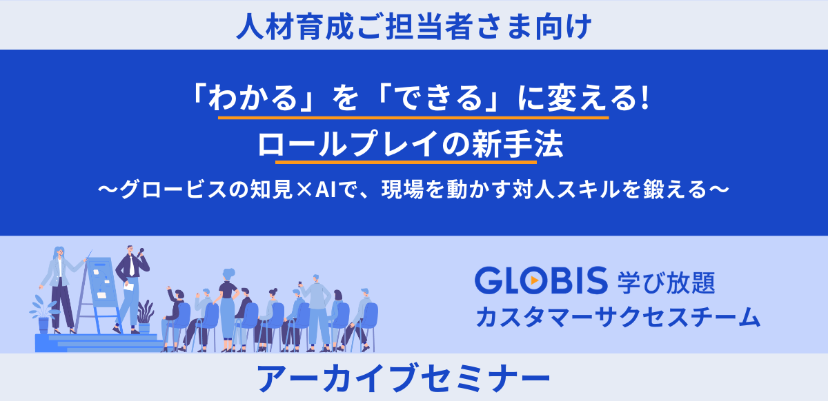 アーカイブ用｜「わかる」を「できる」に変える！ロールプレイの新手法 ～グロービスの知見×AIで、現場を動かす対人スキルを鍛える～