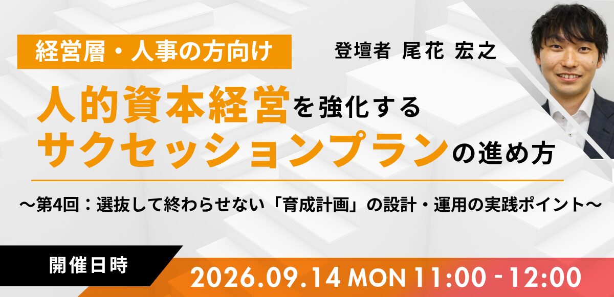 人的資本経営を強化するサクセッションプランの進め方～第4回：選抜して終わらせない「育成計画」の設計・運用の実践ポイント～