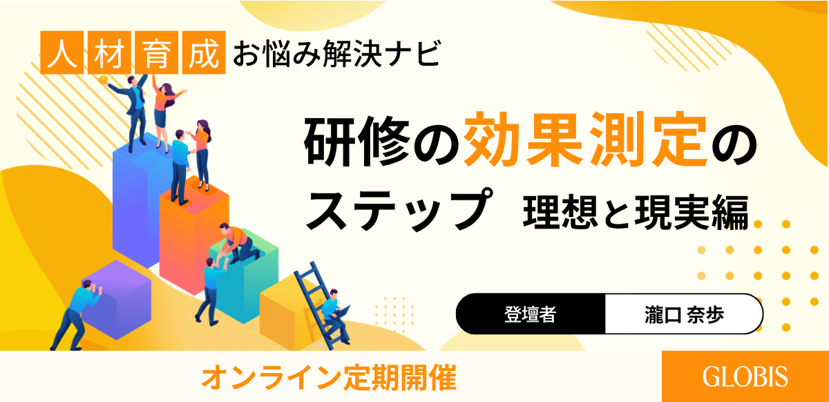 【人材育成お悩み解決ナビ】<br />
研修の効果測定のステップ ～理想と現実編～
